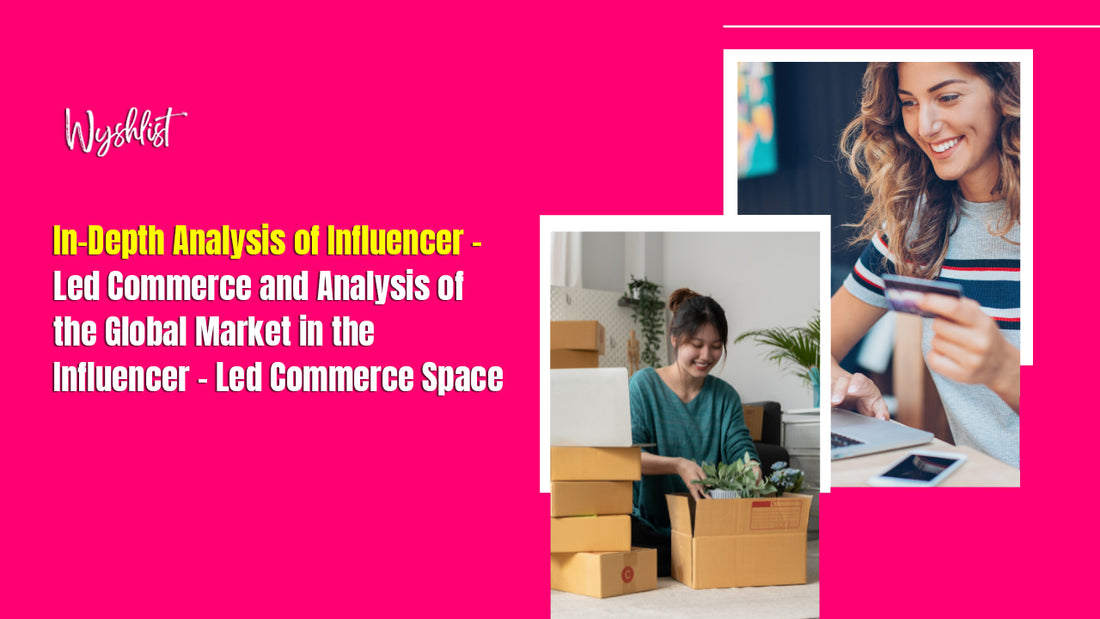 In-Depth Analysis of Influencer - Led Commerce and Analysis of the Global Market in the Influencer - Led Commerce Space
